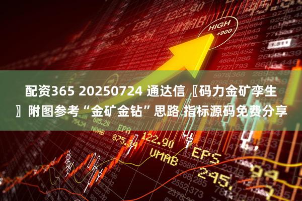 配资365 20250724 通达信〖码力金矿孪生〗附图参考“金矿金钻”思路 指标源码免费分享